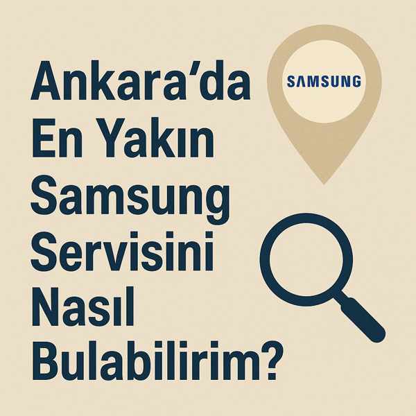 Ankara’da En Yakın Samsung Servisini Nasıl Bulabilirim?