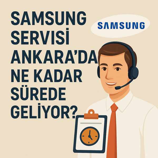 Samsung Servisi Ankara’da Ne Kadar Sürede Geliyor?